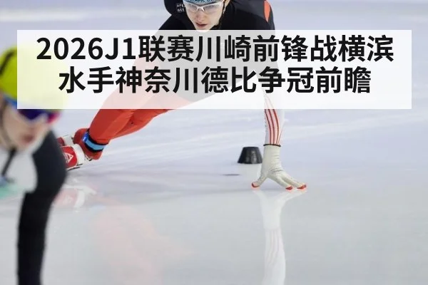 2026J1联赛川崎前锋战横滨水手神奈川德比争冠前瞻
