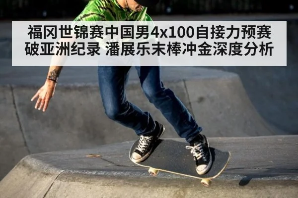 福冈世锦赛中国男4x100自接力预赛破亚洲纪录 潘展乐末棒冲金深度分析