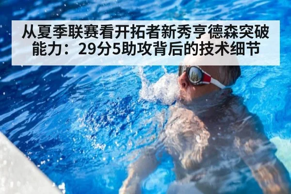 从夏季联赛看开拓者新秀亨德森突破能力：29分5助攻背后的技术细节