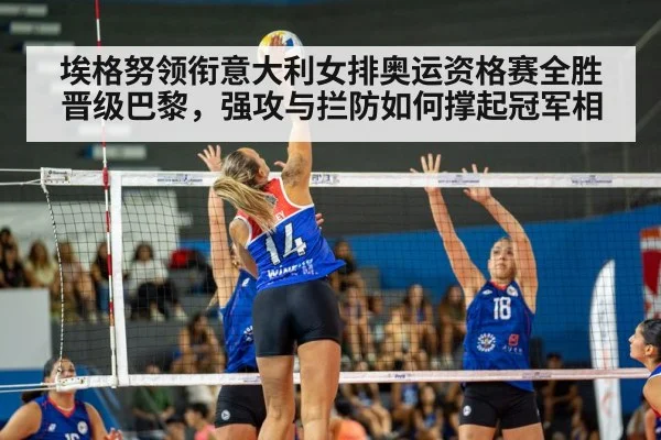 埃格努领衔意大利女排奥运资格赛全胜晋级巴黎，强攻与拦防如何撑起冠军相